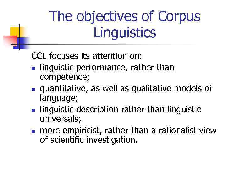 The objectives of Corpus Linguistics CCL focuses its attention on: n linguistic performance, rather