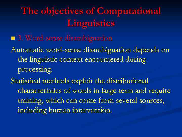 The objectives of Computational Linguistics 3. Word-sense disambiguation Automatic word-sense disambiguation depends on the