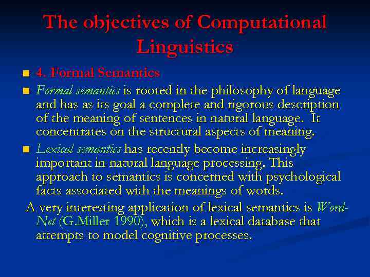 The objectives of Computational Linguistics 4. Formal Semantics n Formal semantics is rooted in