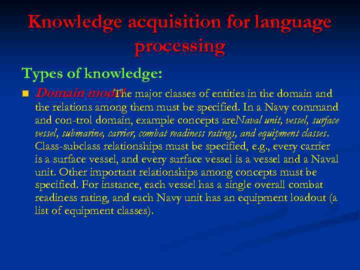 Knowledge acquisition for language processing Types of knowledge: n Domain model major classes of