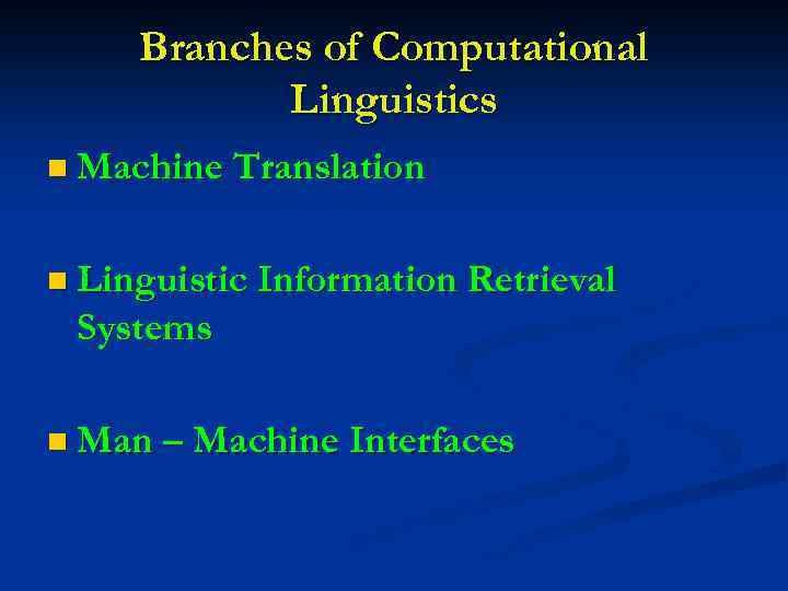 Branches of Computational Linguistics n Machine Translation n Linguistic Information Retrieval Systems n Man