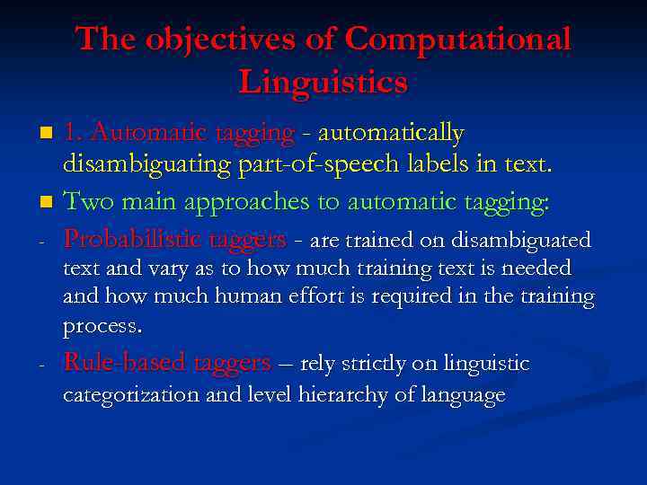 The objectives of Computational Linguistics 1. Automatic tagging - automatically disambiguating part-of-speech labels in