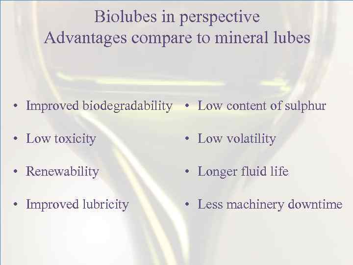 Biolubes in perspective Advantages compare to mineral lubes • Improved biodegradability • Low content