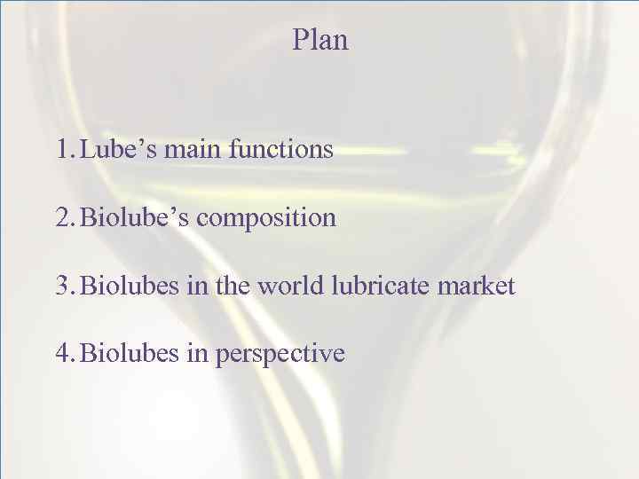 Plan 1. Lube’s main functions 2. Biolube’s composition 3. Biolubes in the world lubricate