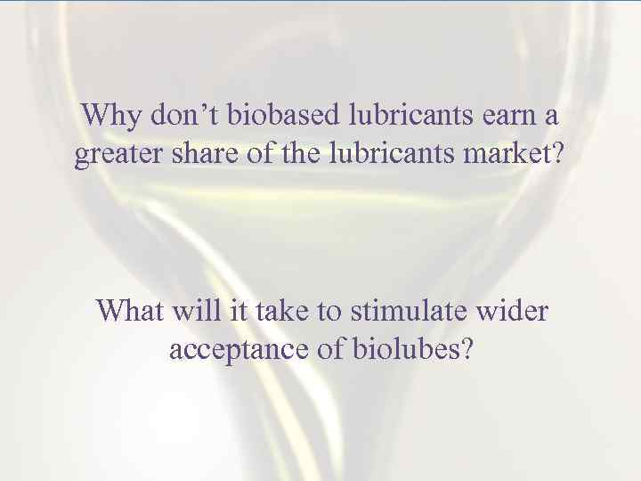 Why don’t biobased lubricants earn a greater share of the lubricants market? What will