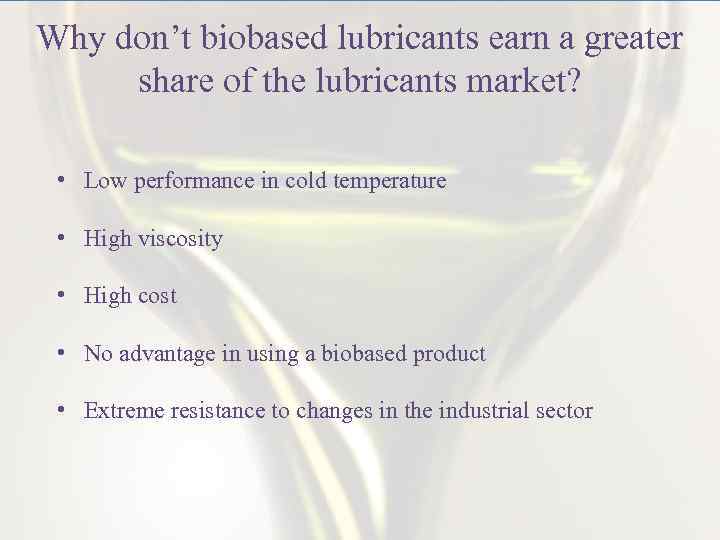 Why don’t biobased lubricants earn a greater share of the lubricants market? • Low