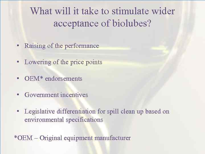 What will it take to stimulate wider acceptance of biolubes? • Raising of the
