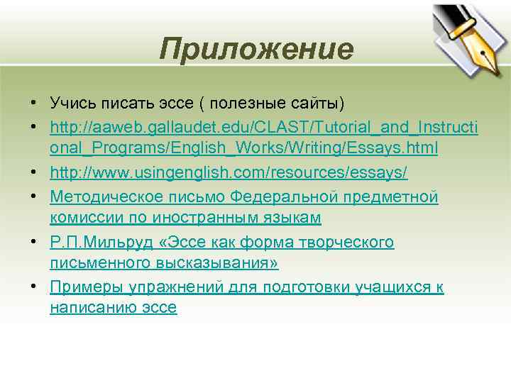 Приложение • Учись писать эссе ( полезные сайты) • http: //aaweb. gallaudet. edu/CLAST/Tutorial_and_Instructi onal_Programs/English_Works/Writing/Essays.