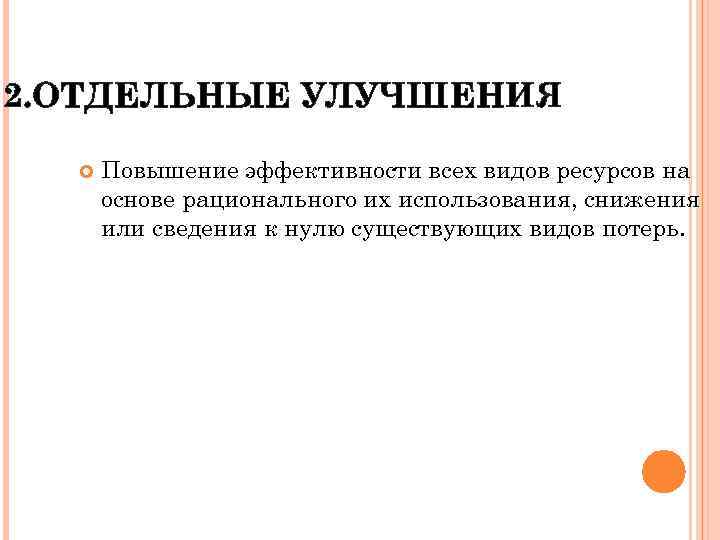 2. ОТДЕЛЬНЫЕ УЛУЧШЕНИЯ Повышение эффективности всех видов ресурсов на основе рационального их использования, снижения