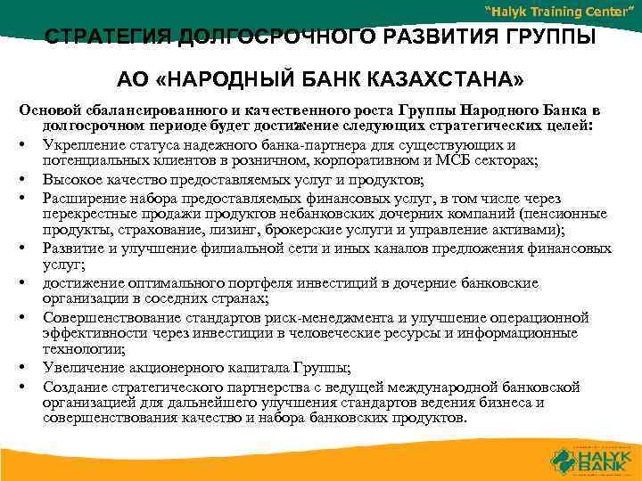 “Halyk Training Center” СТРАТЕГИЯ ДОЛГОСРОЧНОГО РАЗВИТИЯ ГРУППЫ АО «НАРОДНЫЙ БАНК КАЗАХСТАНА» Основой сбалансированного и