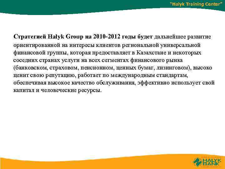 “Halyk Training Center” Стратегией Halyk Group на 2010 -2012 годы будет дальнейшее развитие ориентированной