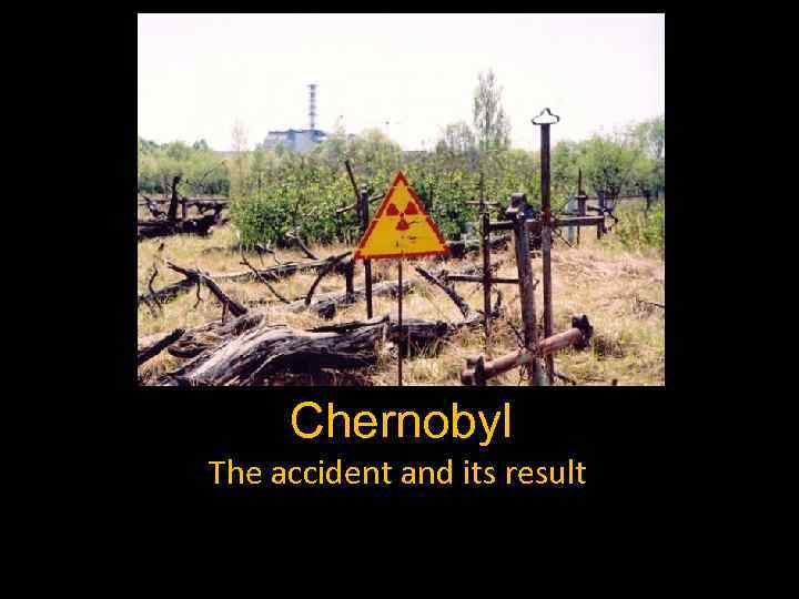 Chernobyl The accident and its result 