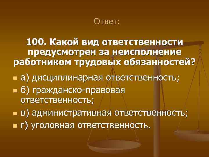 Ответ: 100. Какой вид ответственности предусмотрен за неисполнение работником трудовых обязанностей? n n а)