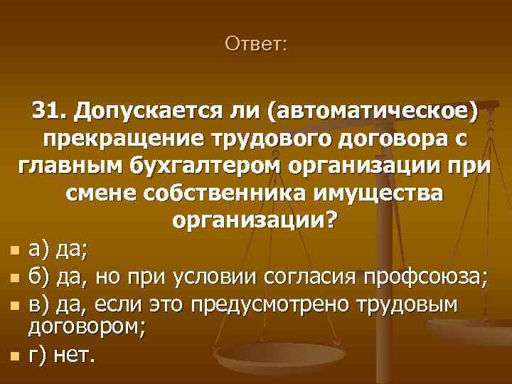 Ответ: 31. Допускается ли (автоматическое) прекращение трудового договора с главным бухгалтером организации при смене