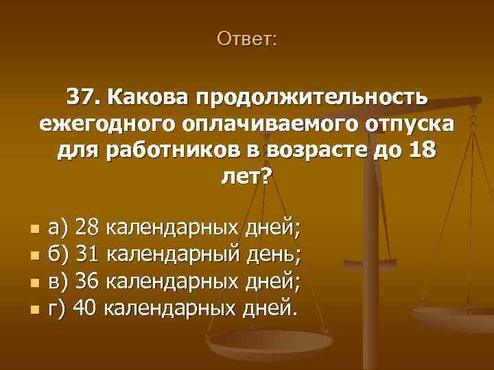 Ответ: 37. Какова продолжительность ежегодного оплачиваемого отпуска для работников в возрасте до 18 лет?