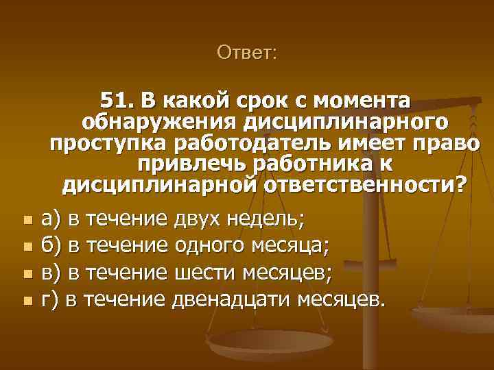 Ответ: n n 51. В какой срок с момента обнаружения дисциплинарного проступка работодатель имеет