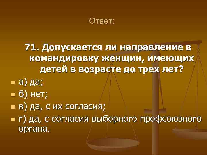 Ответ: n n 71. Допускается ли направление в командировку женщин, имеющих детей в возрасте