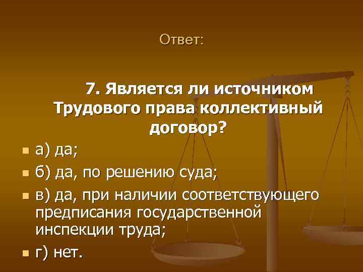 Ответ: n n 7. Является ли источником Трудового права коллективный договор? а) да; б)