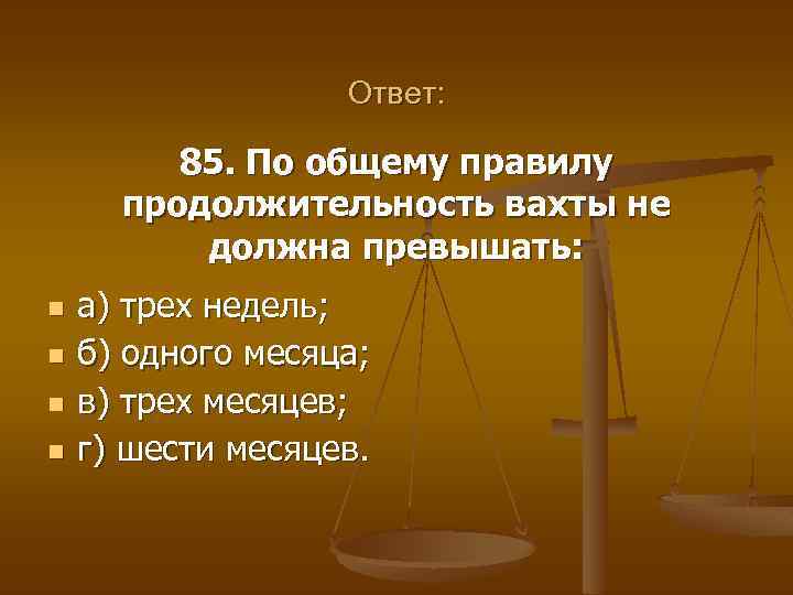 Ответ: 85. По общему правилу продолжительность вахты не должна превышать: n n а) трех