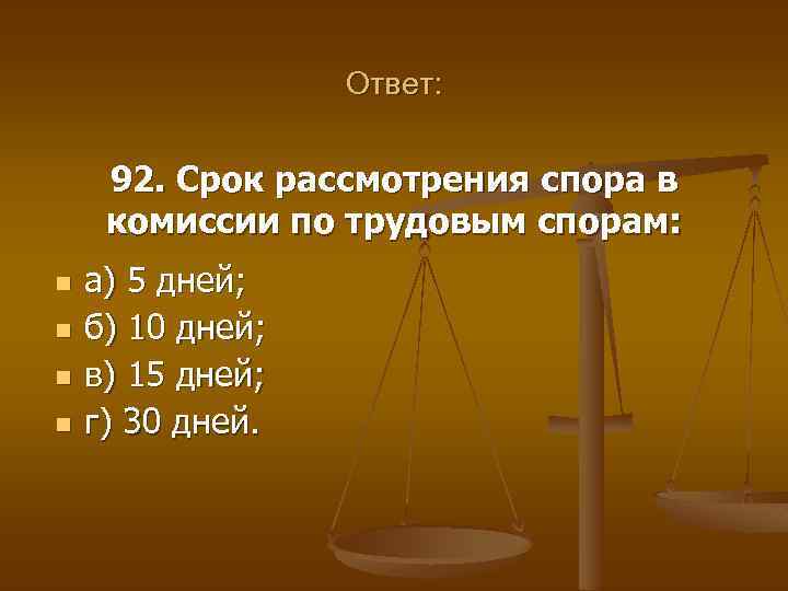 Ответ: 92. Срок рассмотрения спора в комиссии по трудовым спорам: n n а) 5