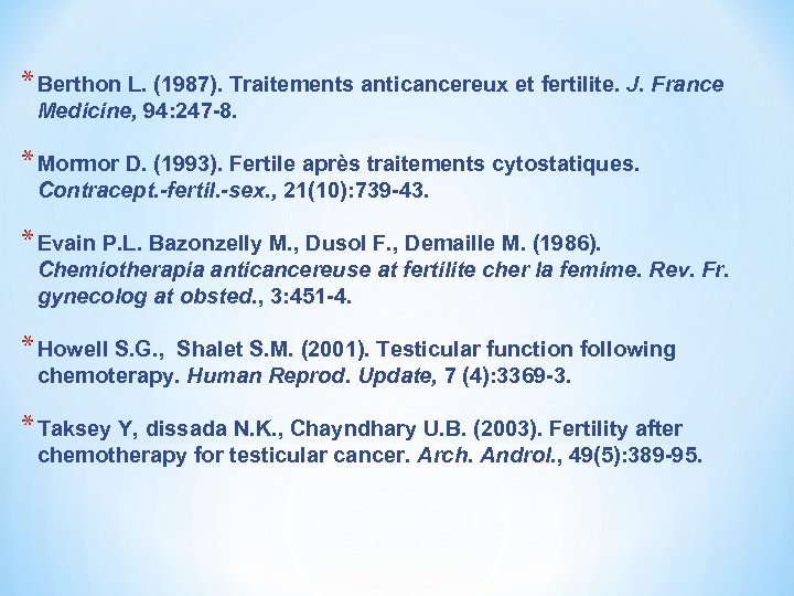* Berthon L. (1987). Traitements anticancereux et fertilite. J. France Medicine, 94: 247 -8.