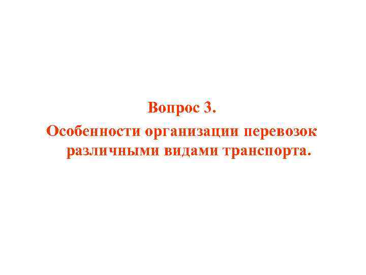 Вопрос 3. Особенности организации перевозок различными видами транспорта. 