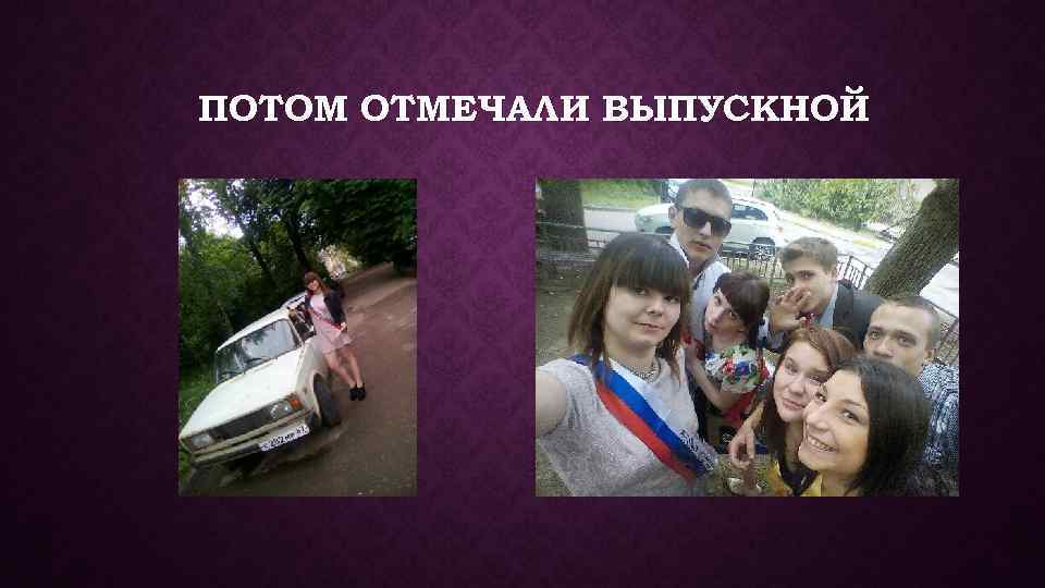 ПОТОМ ОТМЕЧАЛИ ВЫПУСКНОЙ 