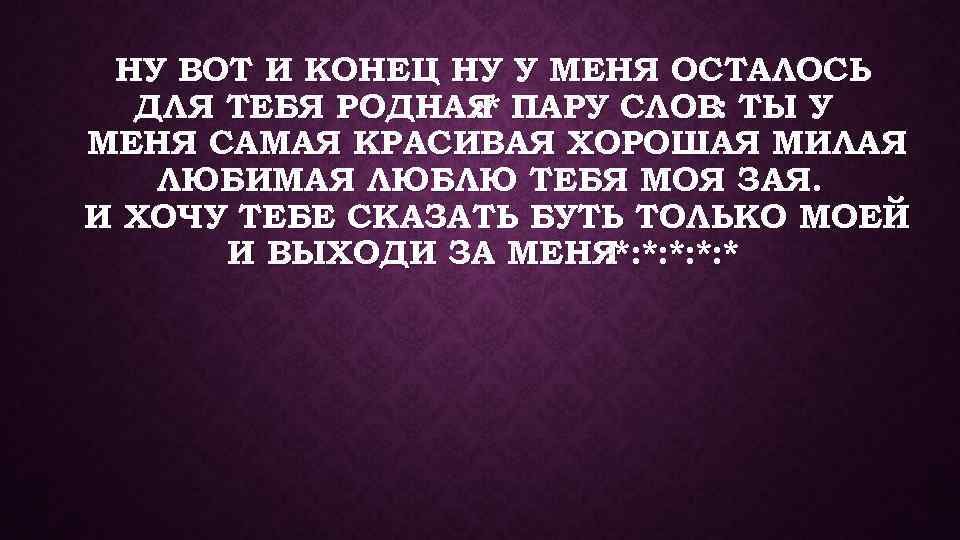 НУ ВОТ И КОНЕЦ НУ У МЕНЯ ОСТАЛОСЬ ДЛЯ ТЕБЯ РОДНАЯ ПАРУ СЛОВ: ТЫ