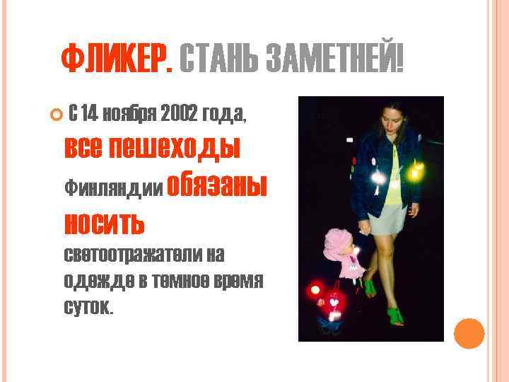 ФЛИКЕР. СТАНЬ ЗАМЕТНЕЙ! С 14 ноября 2002 года, все пешеходы Финляндии обязаны носить светоотражатели
