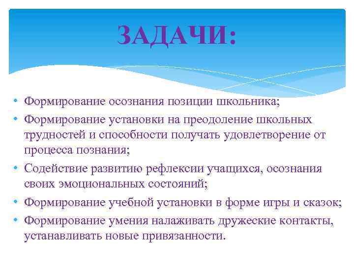 ЗАДАЧИ: • Формирование осознания позиции школьника; • Формирование установки на преодоление школьных трудностей и
