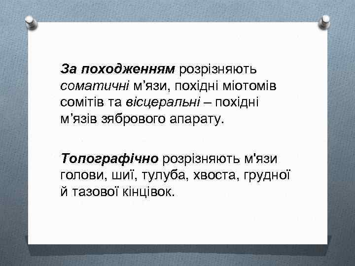 За походженням розрізняють соматичні м’язи, похідні міотомів сомітів та вісцеральні – похідні м’язів зябрового