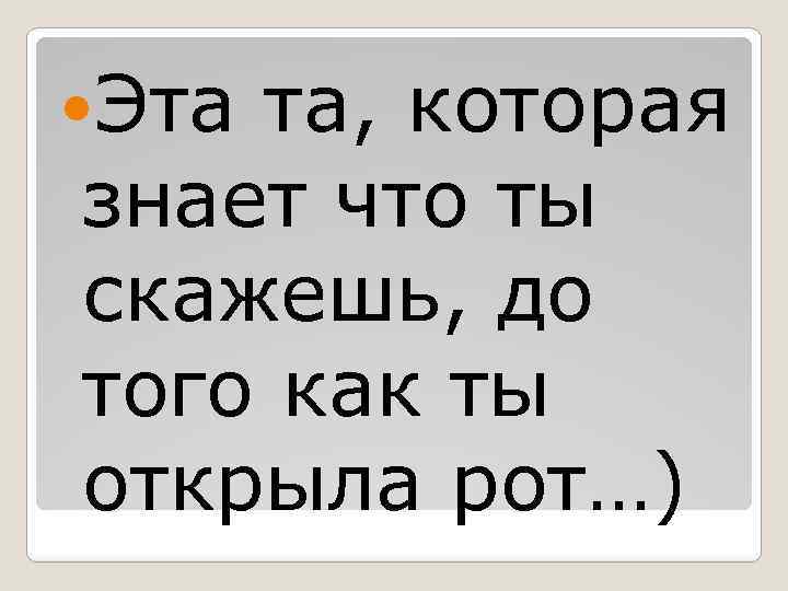  Эта та, которая знает что ты скажешь, до того как ты открыла рот…)