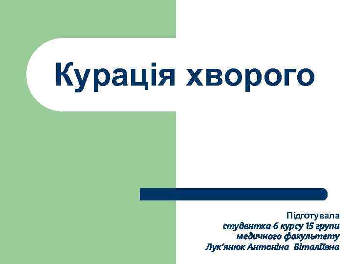 Курація хворого Підготувала студентка 6 курсу 15 групи медичного факультету Лук’янюк Антоніна Віталіївна 