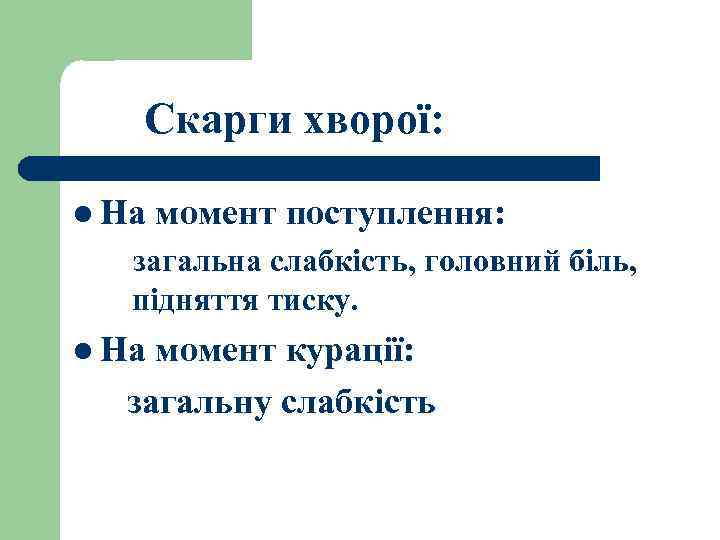 Скарги хворої: l На момент поступлення: загальна слабкість, головний біль, підняття тиску. l На