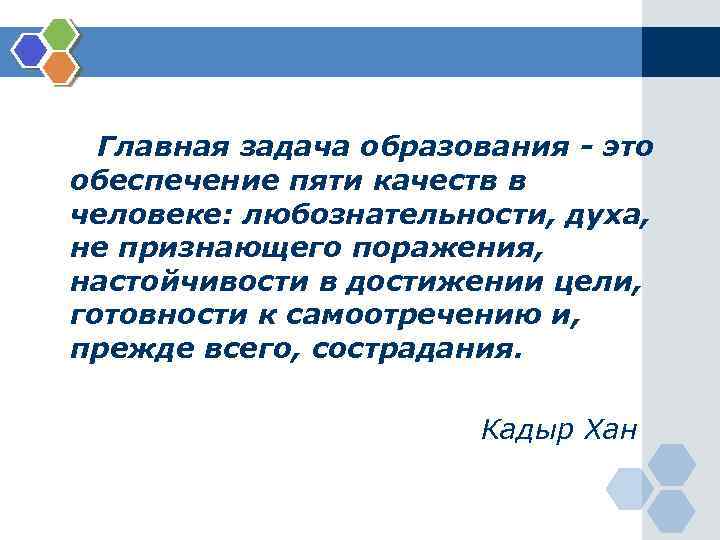Главная задача образования - это обеспечение пяти качеств в человеке: любознательности, духа, не признающего
