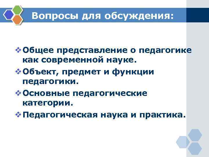 Вопросы для обсуждения: v Общее представление о педагогике как современной науке. v Объект, предмет