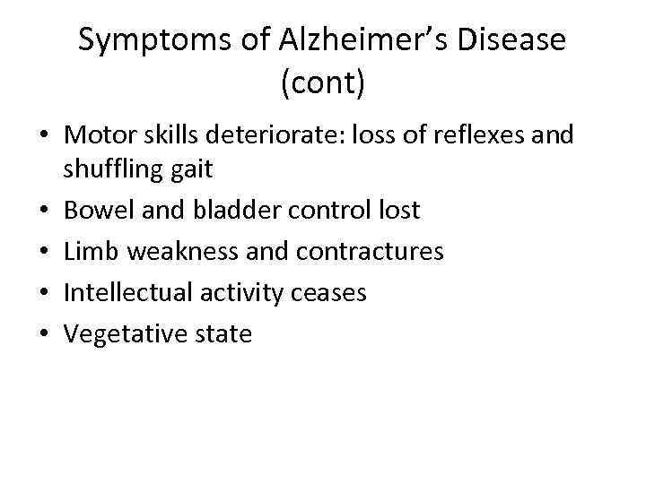 Symptoms of Alzheimer’s Disease (cont) • Motor skills deteriorate: loss of reflexes and shuffling