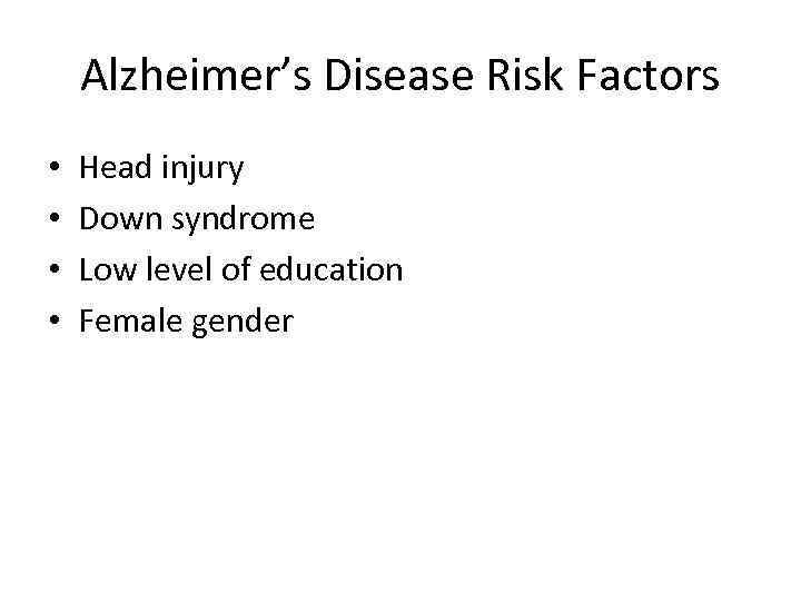Alzheimer’s Disease Risk Factors • • Head injury Down syndrome Low level of education