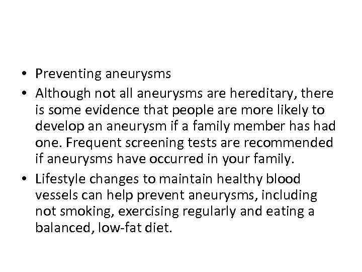  • Preventing aneurysms • Although not all aneurysms are hereditary, there is some