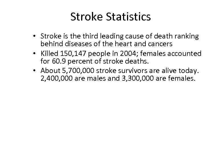 Stroke Statistics • Stroke is the third leading cause of death ranking behind diseases