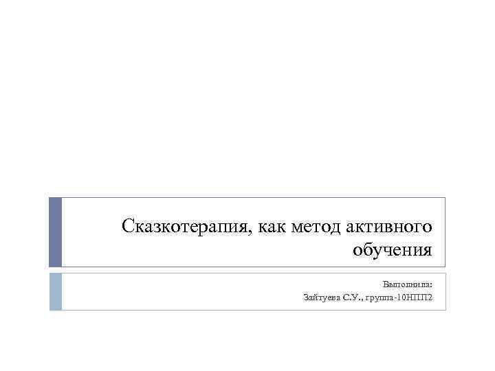 Сказкотерапия, как метод активного обучения Выполнила: Зайтуева С. У. , группа-10 НПП 2 