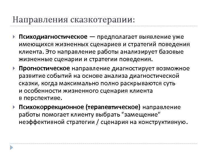 Направления сказкотерапии: Психодиагностическое — предполагает выявление уже имеющихся жизненных сценариев и стратегий поведения клиента.
