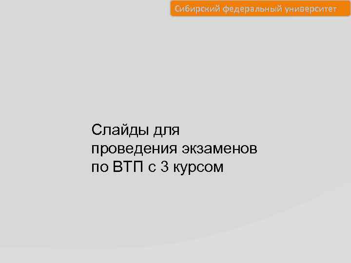 Сибирский федеральный университет Слайды для проведения экзаменов по ВТП с 3 курсом 