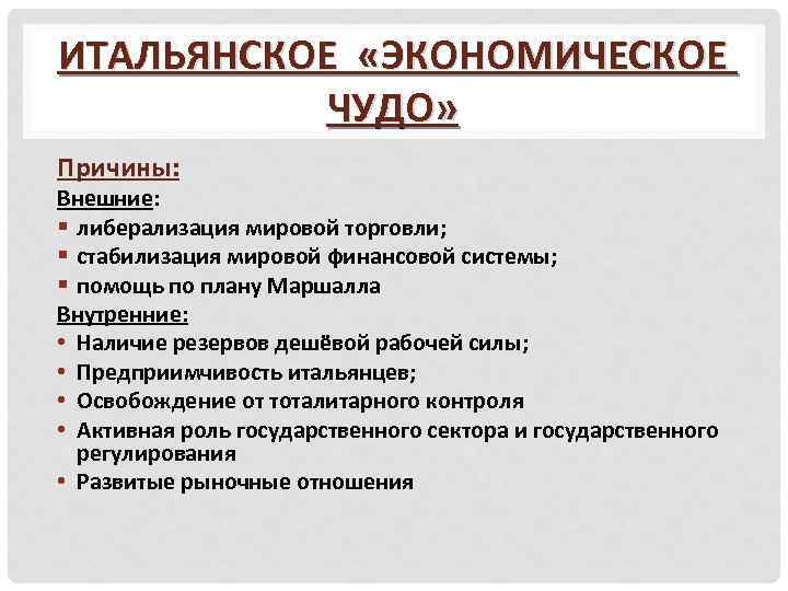 ИТАЛЬЯНСКОЕ «ЭКОНОМИЧЕСКОЕ ЧУДО» Причины: Внешние: § либерализация мировой торговли; § стабилизация мировой финансовой системы;