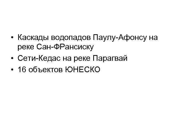  • Каскады водопадов Паулу-Афонсу на реке Сан-ФРансиску • Сети-Кедас на реке Парагвай •