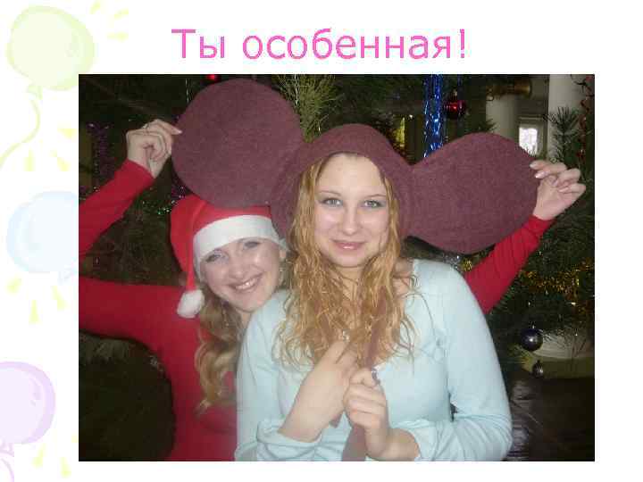 Ты особенная! 