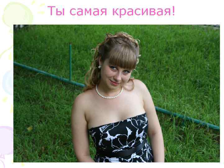 Ты самая красивая! 