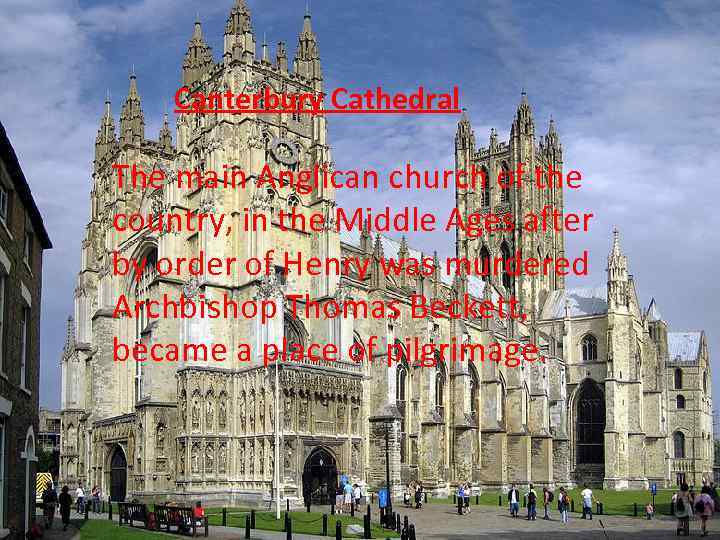 Canterbury Cathedral The main Anglican church of the country, in the Middle Ages after