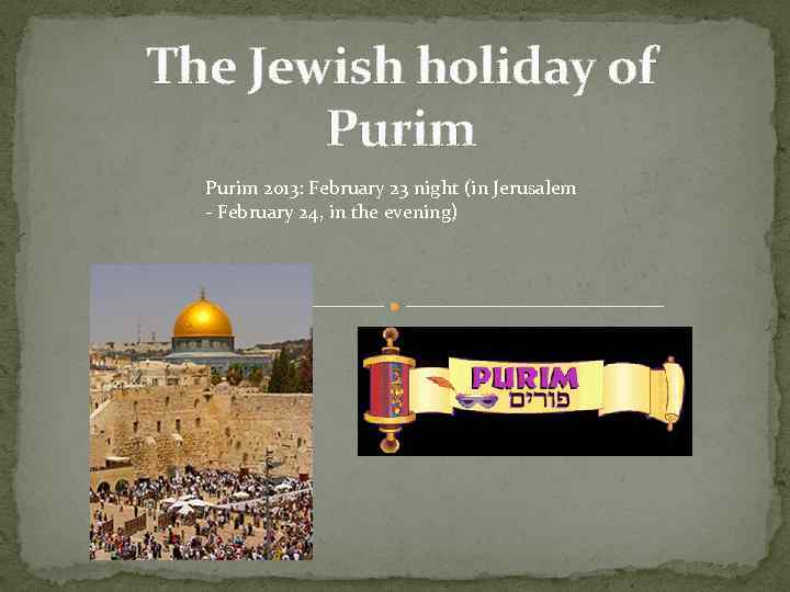 The Jewish holiday of Purim 2013: February 23 night (in Jerusalem - February 24,