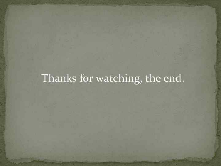 Thanks for watching, the end. 